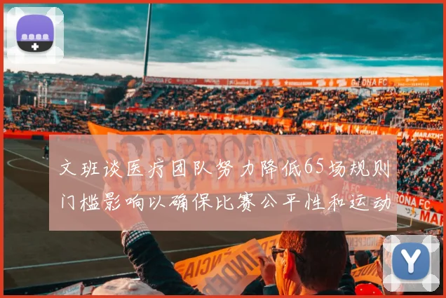文班谈医疗团队努力降低65场规则门槛影响以确保比赛公平性和运动员健康