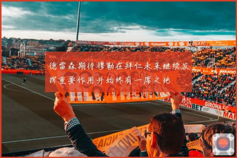 德雷森期待穆勒在拜仁未来继续发挥重要作用并始终有一席之地