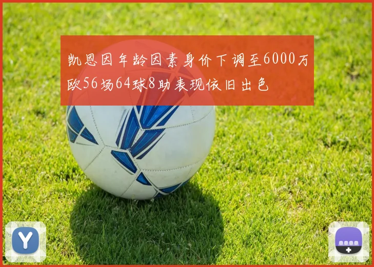 凯恩因年龄因素身价下调至6000万欧56场64球8助表现依旧出色